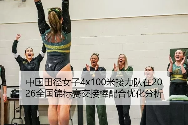 中国田径女子4x100米接力队在2026全国锦标赛交接棒配合优化分析